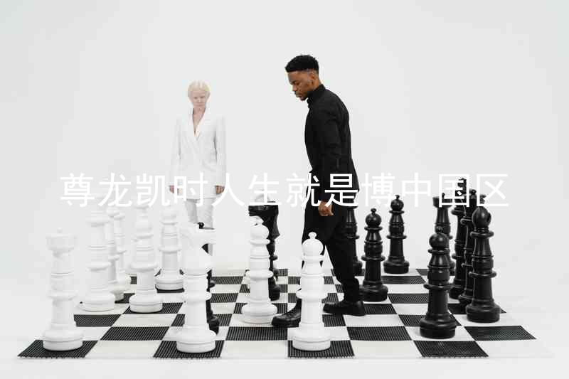 尊龙凯时人生就是博中国区